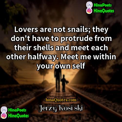 Jerzy Kosiński Quotes | Lovers are not snails; they don